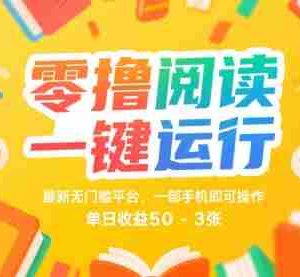 零撸阅读一键运行，最新无门槛平台， 一部手机即可操作，单日收益50-3张【揭秘】