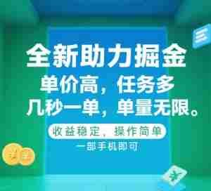 全新助力掘金 ，单价高 ，任务多 ，几秒一单 ，单量无限，收益稳定，操作简单，一部手机即可【揭秘】
