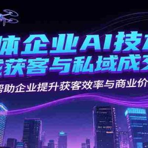 实体企业AI技术公域获客与私域成交课，帮助企业提升获客效率与商业价值