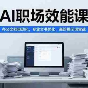 （15371期）AI职场效能课，办公文档自动化，专业文书优化，高阶提示词实战