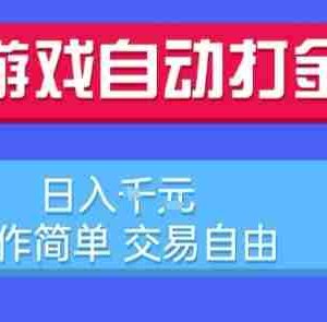 游戏自动打金搬砖项目，日入1k，操作简单，交易自由，适合懒人的副业【揭秘】