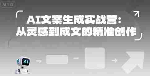 AI文案生成实战营:从灵感到成文的精准创作