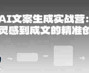 AI文案生成实战营：从灵感到成文的精准创作