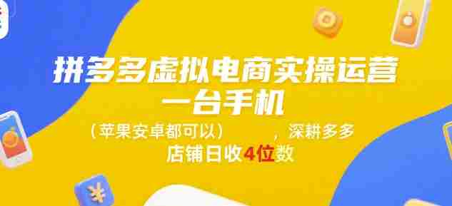 拼多多虚拟电商实操运营，一台手机(苹果安卓都可以)，深耕多多店铺日收4位数