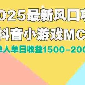 （15393期）DY小游戏MCN广告2025最新打法单人单日收益1500-2000背靠大平台新手小白…