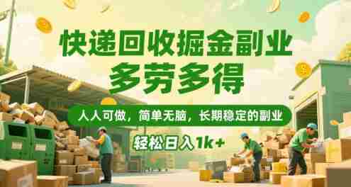 快递回收掘金副业，多劳多得，人人可做，简单无脑，长期稳定的副业，轻松日入1k+【揭秘】