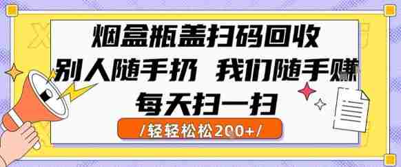 烟盒瓶盖扫码回收,别人随手扔 我们随手挣,闷声发大财,每天扫一扫,轻轻松松2张【揭秘】