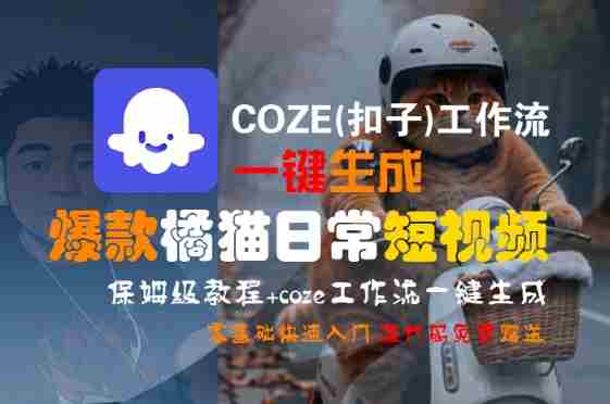 COZE(扣子)工作流一键生成爆款橘猫日常短视频，保姆级教程，零基础快速入门