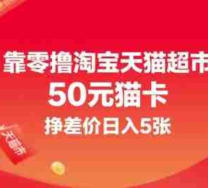 靠零撸淘宝天猫超市50元猫卡，挣差价日入5张