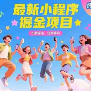 （15417期）最新小程序掘金项目 长期稳定 短期暴利 纯手机操作  轻松上手！！！