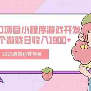 （15442期）2025最热抖音项目 Ai时代风口项目小程序游戏开发 实测单个游戏日收入1800+