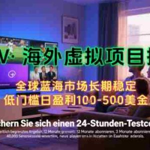 【海外虚拟项目掘金】日入100-200美刀，自己在家就可以闷声发大财，长期可做，工作室可复制扩大【揭秘】
