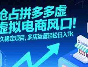 抢占拼多多虚拟电商风口：长久稳定项目，多店运营轻松日入1k