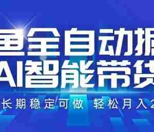 咸鱼全自动掘金，AI智能带货，长期稳定可做，轻松月入2W+【揭秘】