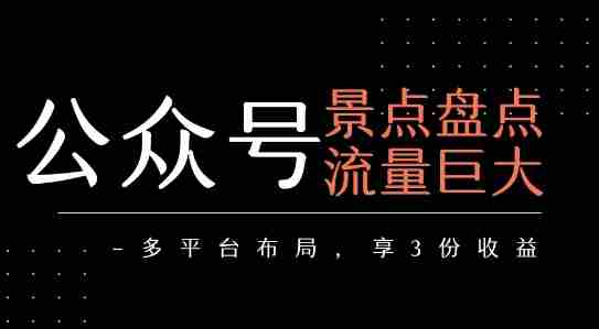 公众号流量主-景点盘点 流量巨大 多平台布局享3份收益