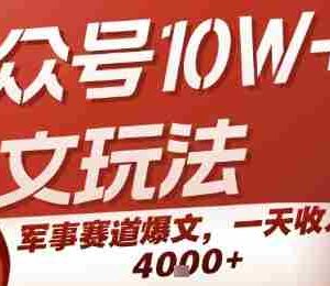 公众号10W+爆文玩法，军事赛道爆文，一天收入1k+，小白入手最快的项目
