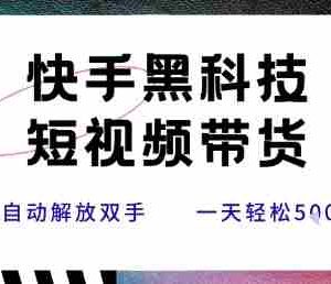快手黑科技短视频带货，条条原创无脑搬运，新手小白轻松一天5张+【揭秘】