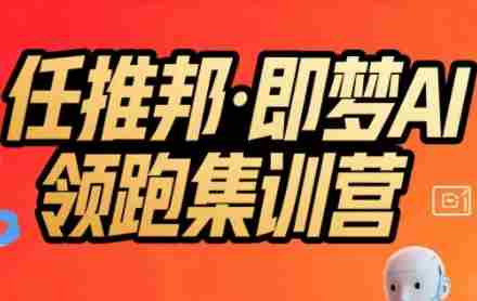 任推邦·即梦AI领跑集训营,低粉号冷启动,单条视频变现1.2W实操