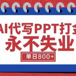 （15530期）AI代写PPT打金，永不失业项目，细分蓝海领域，单日稳定800+【附工具指令】
