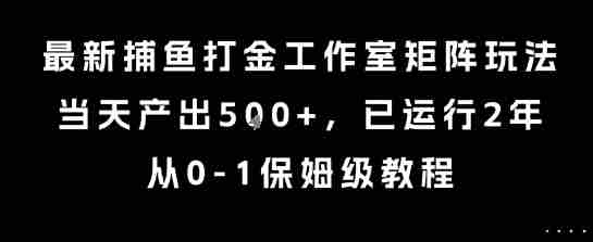 最新捕鱼打金工作室矩阵玩法,当天产出5张+,已运行2年,从0-1保姆级教程【揭秘】