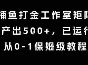 最新捕鱼打金工作室矩阵玩法，当天产出5张+，已运行2年，从0-1保姆级教程【揭秘】
