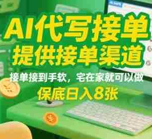 AI代写接单，提供接单渠道，接单接到手软，宅在家就可以做，保底日入8张【揭秘】