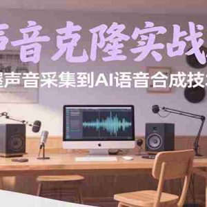 AI声音克隆实战应用，快速掌握声音采集到AI语音合成技术全流程