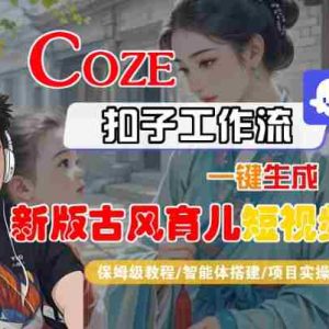 Coze扣子工作流一键生成新版古风育儿短视频，保姆级教程-智能体搭建-项目实操