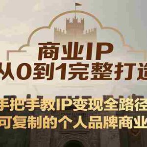 商业IP从0到1完整打造，手把手教IP变现全路径，打造可复制的个人品牌商业模式