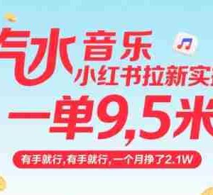 汽水音乐小红书拉新实操，，一单9.5米，有手就行，一个月挣了2.1W