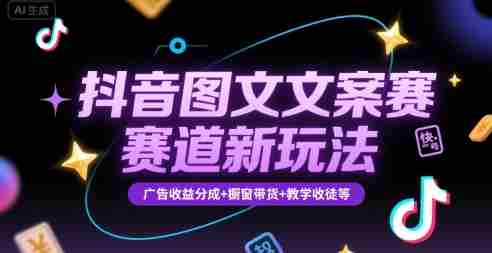 抖音图文文案赛道新玩法,快速养号起号,广告收益分成+橱窗带货+教学收徒等