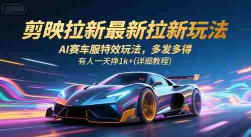 剪映拉新最新拉新玩法,AI赛车服特效玩法,多发多得,有人一天挣1k+(详细教程)
