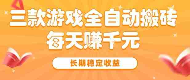 三款热门游戏全自动搬砖,简单易上手,长期稳定收益,日入1k【揭秘】