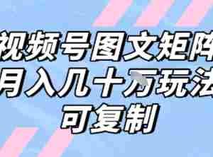 解密视频号图文矩阵带货，月入几个W的打法，可复制