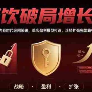 （15541期）餐饮破局增长课：内卷时代突围策略，单店盈利模型打造，连锁扩张完整路径