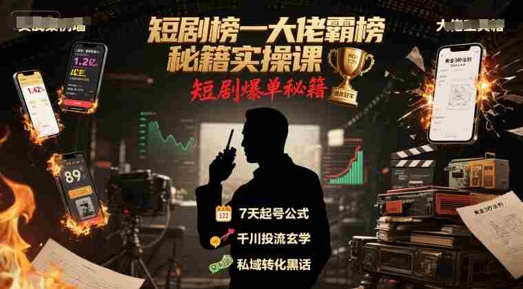 短剧榜一大佬霸榜秘籍实操课,短剧爆单秘籍