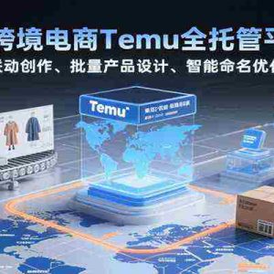 AI赋能跨境电商Temu全托管平台运营，AI联动创作、批量产品设计、智能命名优化等