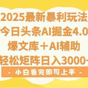 （15556期）2025年今日头条最新暴利玩法4.0，一键生成爆款，轻松实现矩阵日入3000+