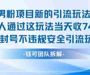 男粉项目新的引流玩法有人通过这玩法当天收了7.4k不封号不违规安全引流玩法