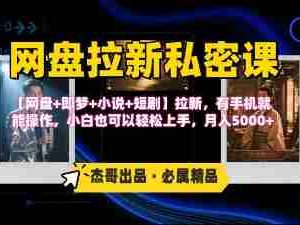 《网盘拉新私密课》第三期躺挣玩法，【网盘+即梦+小说+短剧】拉新，有手机就能操作，月入5k