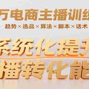 百万电商主播训练营，涵盖趋势/选品/算法/脚本/话术，提升转化能力
