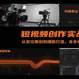 短视频创作实战训练营：从定位策划到爆款打造，含多维度技巧及AI助力
