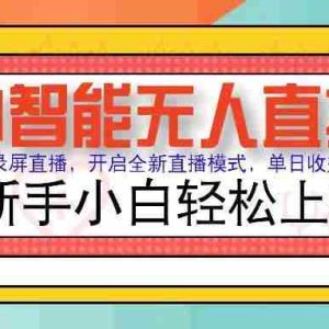 （15591期）AI智能无人直播 拒绝录屏直播，开启全新直播模式，单日收益1000+ 新手…