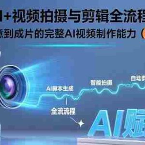 （15612期）AI+视频拍摄与剪辑全流程：从创意到成片的完整AI视频制作能力（25节课）