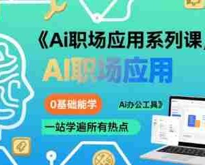 Ai职场应用系列课，0基础能学，一站学遍所有热点Ai办公工具