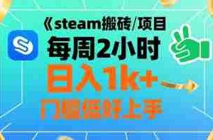 steam搬砖项目每周2小时日入1k+收益核心玩法，手把手教你，门槛低好上手