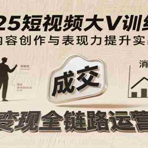 2025短视频大V训练营：内容创作/表现力提升/商业变现，从账号定位到高客单成交