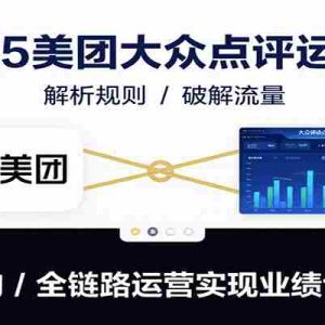 2025美团大众点评运营课：解析规则/破解流量/提升复购/全链路运营实现业绩10倍增长