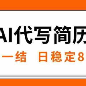 （15620期）AI代写简历，就业难目前旺季，一单一结，稳定日入8张，永不失业【附工…