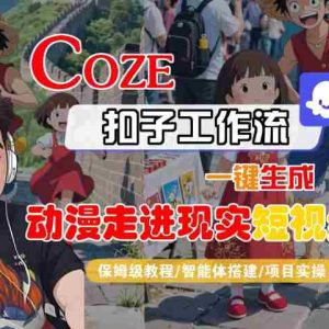 COZE扣子工作流一键生成，动漫走进现实短视频，保姆级教程-智能体搭建-项目实操